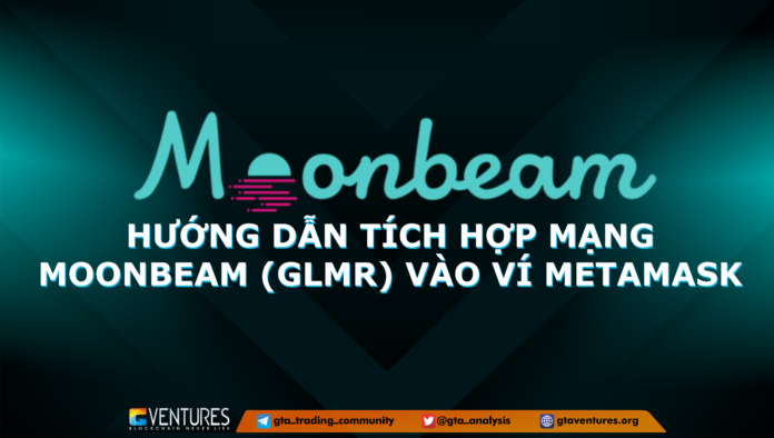 Hướng dẫn tích hợp mạng Moonbeam (GLMR) vào ví Metamask